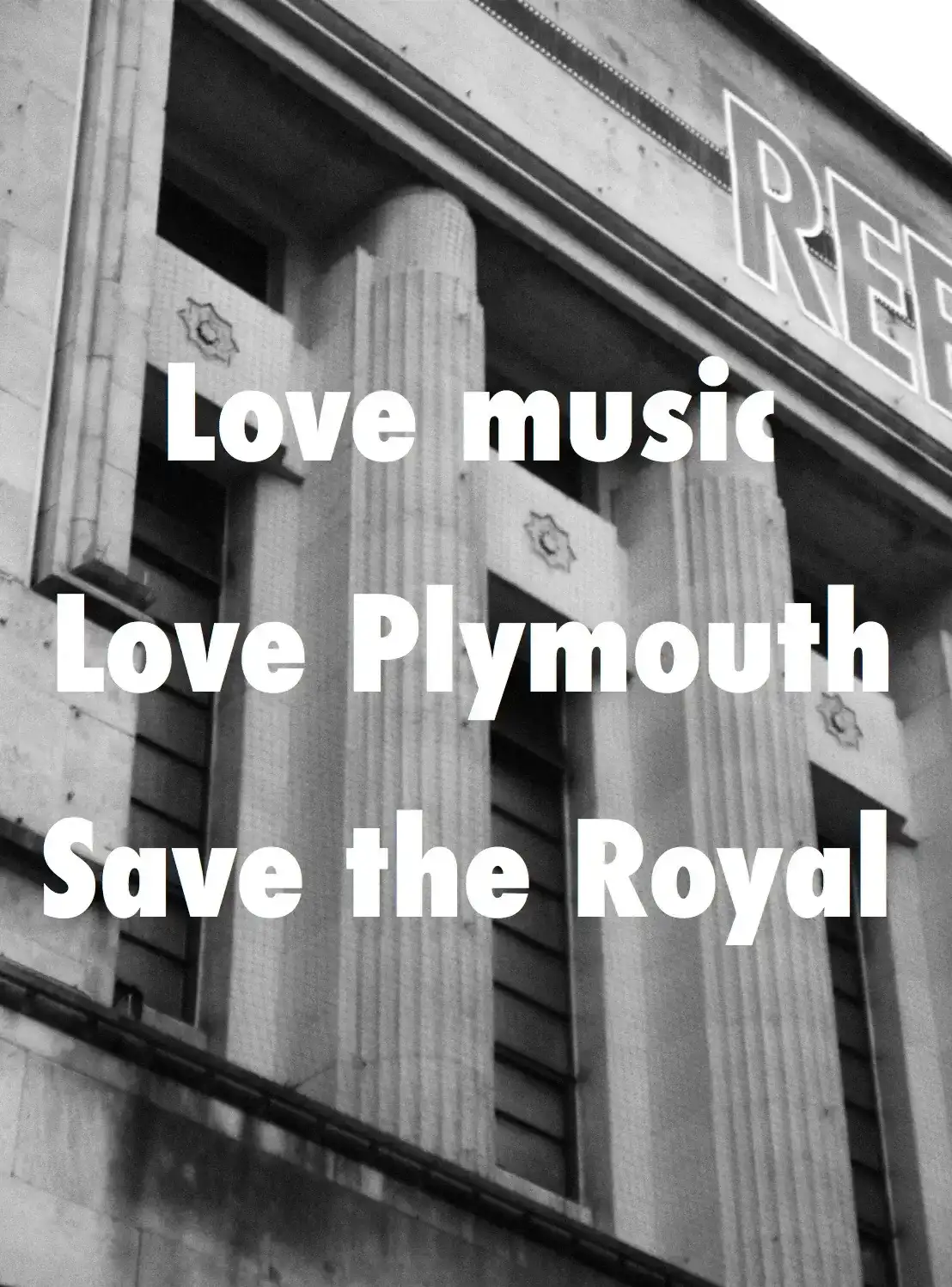 Love music. Love Plymouth. Save the Royal